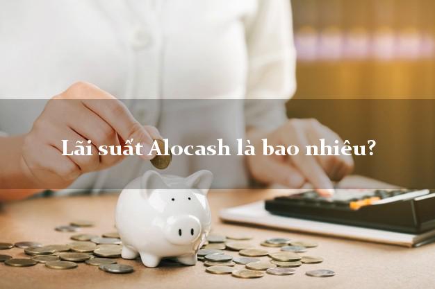 Lãi suất Alocash là bao nhiêu?