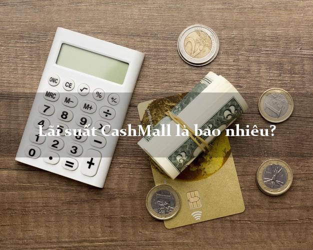 Lãi suất CashMall là bao nhiêu?