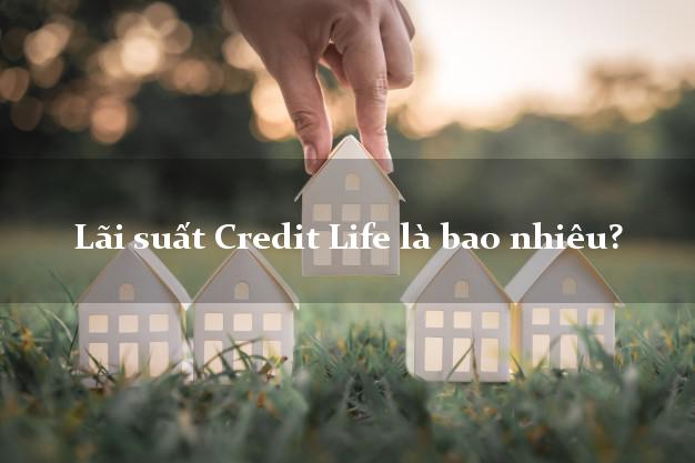 Lãi suất Credit Life là bao nhiêu?