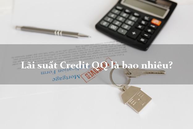 Lãi suất Credit QQ là bao nhiêu?