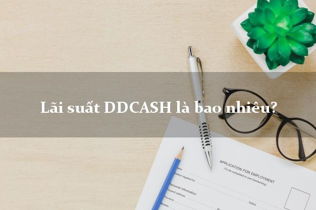 Lãi suất DDCASH là bao nhiêu?