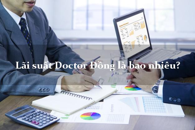 Lãi suất Doctor Đồng là bao nhiêu?