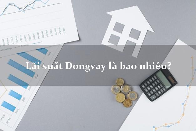 Lãi suất Dongvay là bao nhiêu?