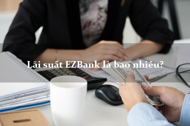 Lãi suất EZBank là bao nhiêu?