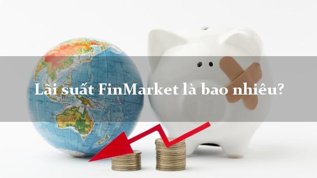 Lãi suất FinMarket là bao nhiêu?