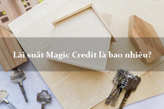 Lãi suất Magic Credit là bao nhiêu?