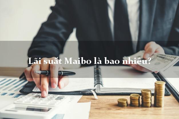Lãi suất Maibo là bao nhiêu?