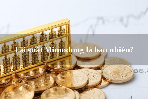 Lãi suất Mimodong là bao nhiêu?