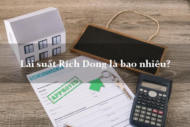 Lãi suất Rich Dong là bao nhiêu?