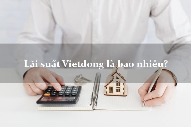 Lãi suất Vietdong là bao nhiêu?