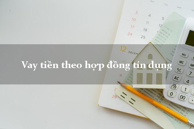 Vay tiền theo hợp đồng tín dụng nhanh nhất