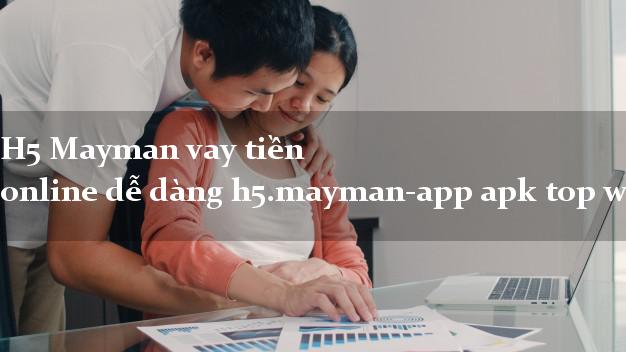 H5 Mayman vay tiền online dễ dàng h5.mayman-app apk top webapp
