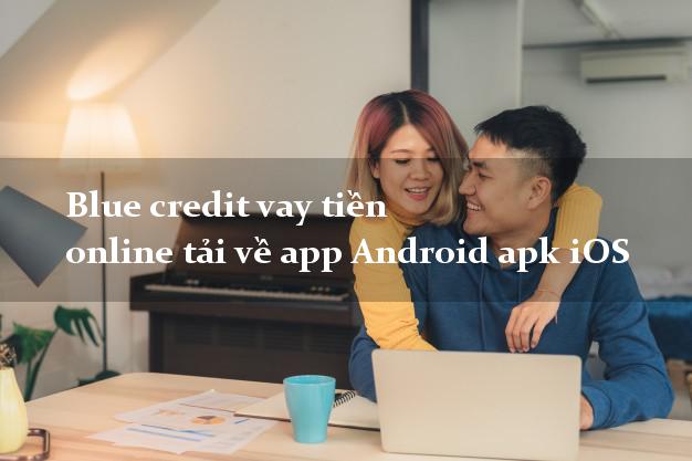 Blue credit vay tiền online tải về app Android apk iOS uy tín