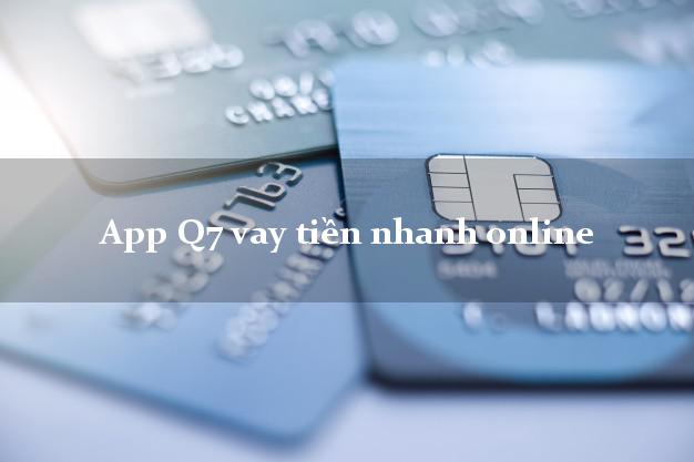 App Q7 vay tiền nhanh online uy tín đơn giản