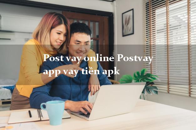 Post vay online Postvay app vay tiền apk nợ xấu vẫn vay được